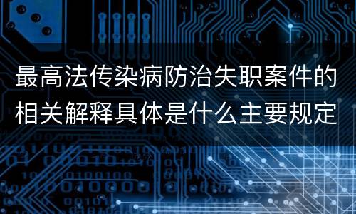 最高法传染病防治失职案件的相关解释具体是什么主要规定
