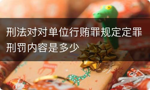 刑法对对单位行贿罪规定定罪刑罚内容是多少