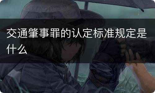 交通肇事罪的认定标准规定是什么