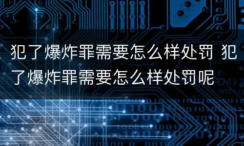 犯了爆炸罪需要怎么样处罚 犯了爆炸罪需要怎么样处罚呢