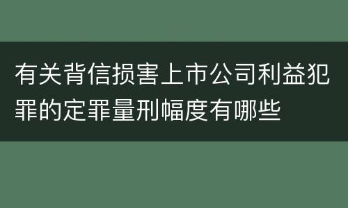 有关背信损害上市公司利益犯罪的定罪量刑幅度有哪些