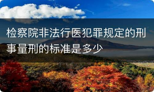 检察院非法行医犯罪规定的刑事量刑的标准是多少
