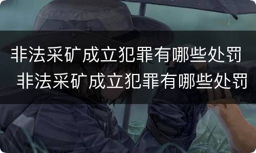 非法采矿成立犯罪有哪些处罚 非法采矿成立犯罪有哪些处罚依据