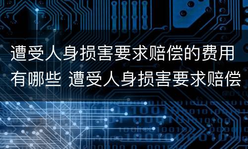 遭受人身损害要求赔偿的费用有哪些 遭受人身损害要求赔偿的费用有哪些科目