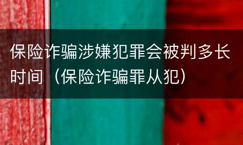 保险诈骗涉嫌犯罪会被判多长时间（保险诈骗罪从犯）