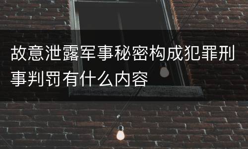 故意泄露军事秘密构成犯罪刑事判罚有什么内容