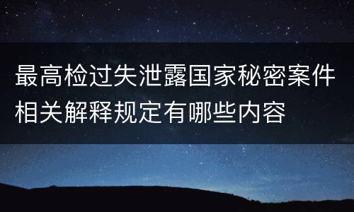 最高检过失泄露国家秘密案件相关解释规定有哪些内容