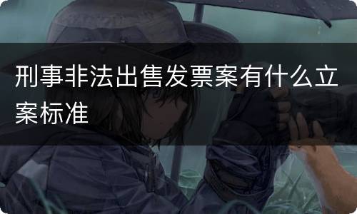 刑事非法出售发票案有什么立案标准