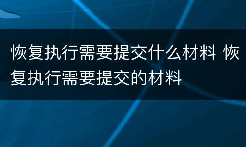 恢复执行需要提交什么材料 恢复执行需要提交的材料