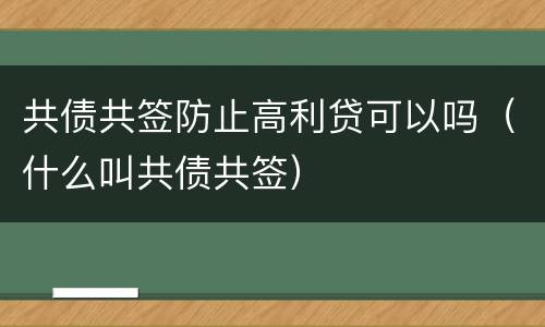 共债共签防止高利贷可以吗（什么叫共债共签）