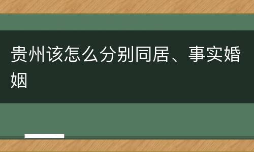 贵州该怎么分别同居、事实婚姻