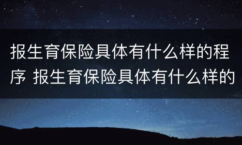 报生育保险具体有什么样的程序 报生育保险具体有什么样的程序和流程