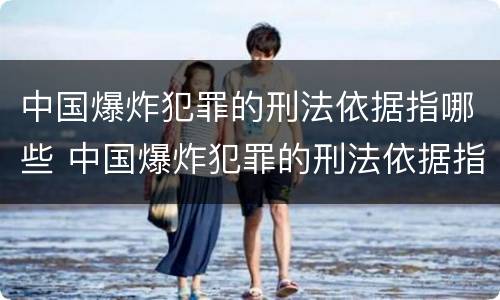 中国爆炸犯罪的刑法依据指哪些 中国爆炸犯罪的刑法依据指哪些法律规定