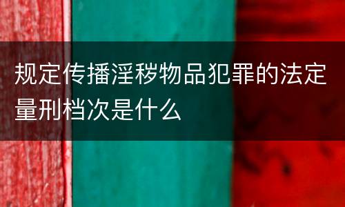 规定传播淫秽物品犯罪的法定量刑档次是什么