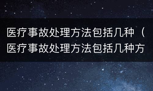 医疗事故处理方法包括几种（医疗事故处理方法包括几种方式）