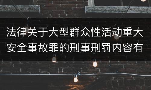 法律关于大型群众性活动重大安全事故罪的刑事刑罚内容有哪些