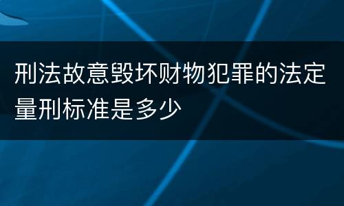 刑法故意毁坏财物犯罪的法定量刑标准是多少