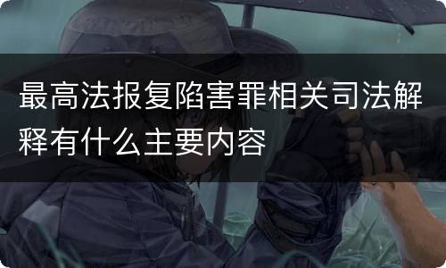 最高法报复陷害罪相关司法解释有什么主要内容