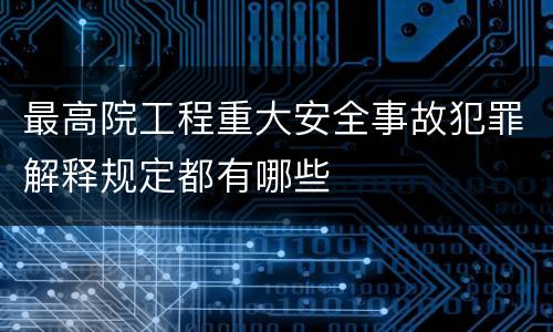 最高院工程重大安全事故犯罪解释规定都有哪些