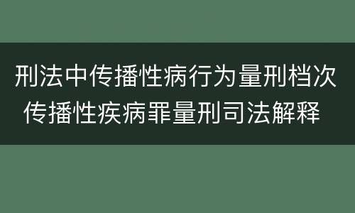 刑法中传播性病行为量刑档次 传播性疾病罪量刑司法解释
