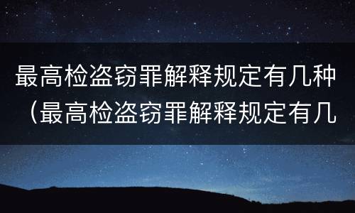 最高检盗窃罪解释规定有几种（最高检盗窃罪解释规定有几种形式）