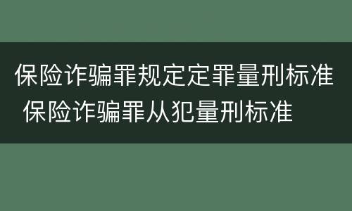 保险诈骗罪规定定罪量刑标准 保险诈骗罪从犯量刑标准