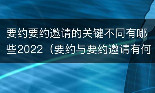 要约要约邀请的关键不同有哪些2022（要约与要约邀请有何区别?）