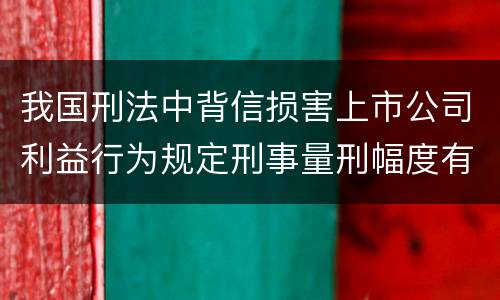 我国刑法中背信损害上市公司利益行为规定刑事量刑幅度有哪些