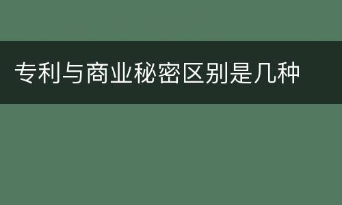 专利与商业秘密区别是几种