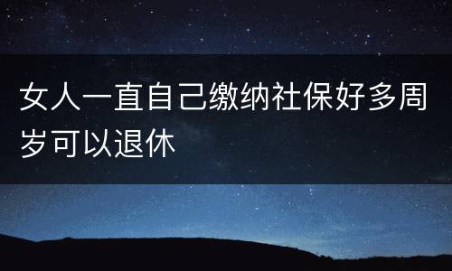 女人一直自己缴纳社保好多周岁可以退休
