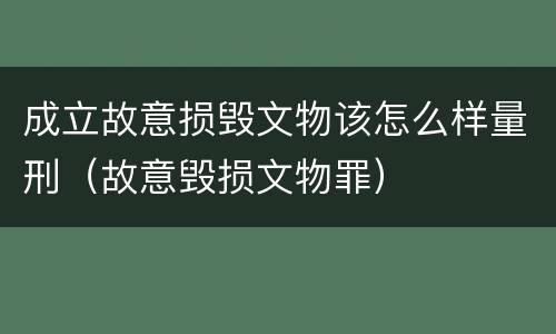 成立故意损毁文物该怎么样量刑（故意毁损文物罪）