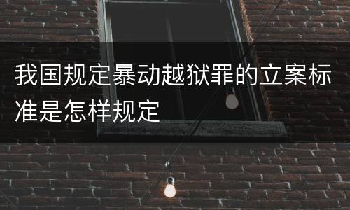 我国规定暴动越狱罪的立案标准是怎样规定