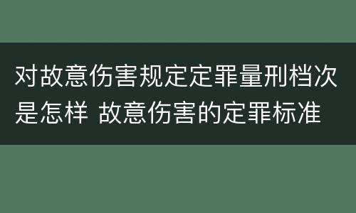 对故意伤害规定定罪量刑档次是怎样 故意伤害的定罪标准