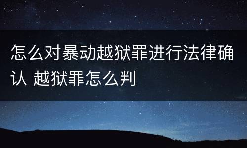 怎么对暴动越狱罪进行法律确认 越狱罪怎么判