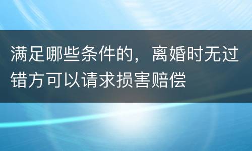 满足哪些条件的，离婚时无过错方可以请求损害赔偿