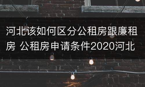 河北该如何区分公租房跟廉租房 公租房申请条件2020河北
