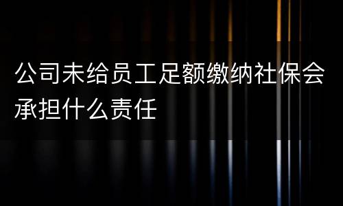 公司未给员工足额缴纳社保会承担什么责任