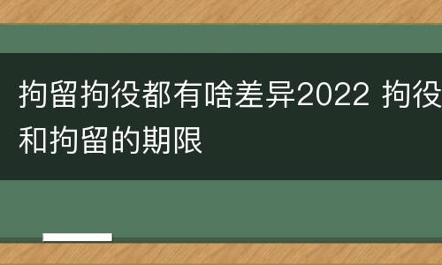 拘留拘役都有啥差异2022 拘役和拘留的期限