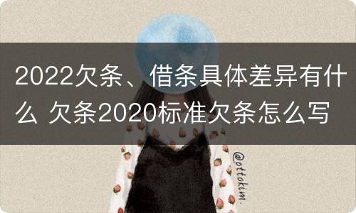 2022欠条、借条具体差异有什么 欠条2020标准欠条怎么写