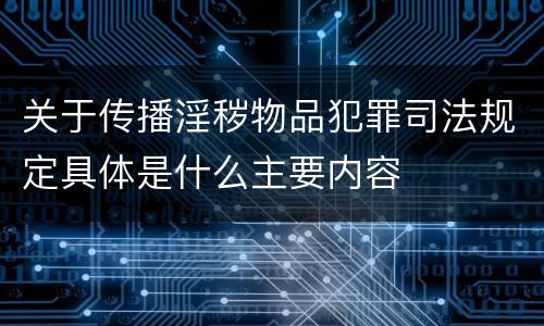 关于传播淫秽物品犯罪司法规定具体是什么主要内容