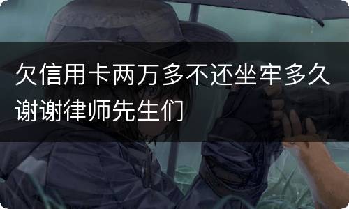 欠信用卡两万多不还坐牢多久谢谢律师先生们