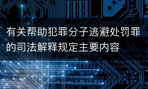 有关帮助犯罪分子逃避处罚罪的司法解释规定主要内容