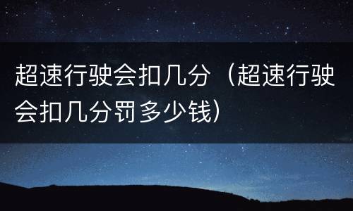 超速行驶会扣几分（超速行驶会扣几分罚多少钱）