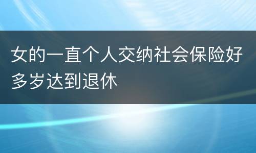 女的一直个人交纳社会保险好多岁达到退休