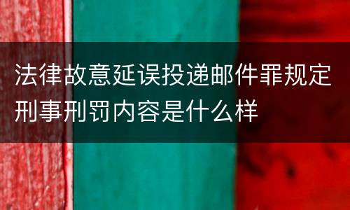 法律故意延误投递邮件罪规定刑事刑罚内容是什么样