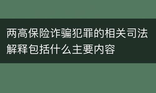 两高保险诈骗犯罪的相关司法解释包括什么主要内容