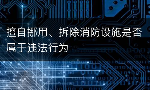 擅自挪用、拆除消防设施是否属于违法行为