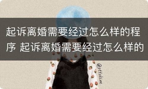 起诉离婚需要经过怎么样的程序 起诉离婚需要经过怎么样的程序和流程