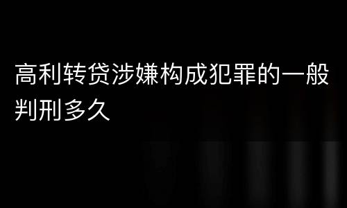 高利转贷涉嫌构成犯罪的一般判刑多久