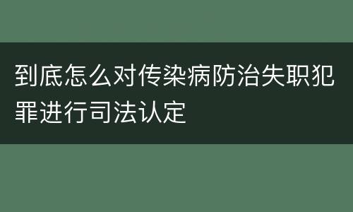 到底怎么对传染病防治失职犯罪进行司法认定